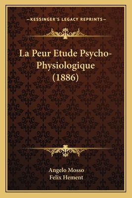 La Peur Etude Psycho-Physiologique (1886) - Mosso, Angelo, and Hement, Felix (Translated by)