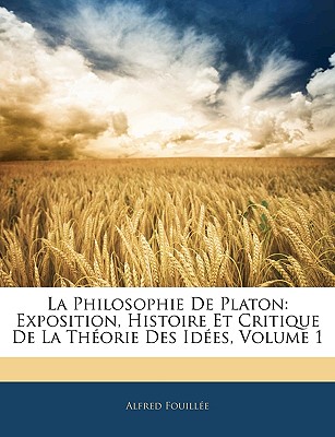 La Philosophie De Platon: Exposition, Histoire Et Critique De La Thorie Des Ides, Volume 1 - Fouille, Alfred