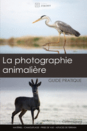 La photographie animalire: guide pratique: Un guide pour les dbutants et intermdiaires en photographie nature