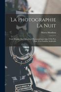La Photographie La Nuit: Trait Pratique Des Oprations Photographiques Que L'On Peut Faire  La Lumire Artificielle