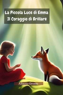 La Piccola Luce di Emma: Il Coraggio di Brillare: Una storia dolce e magica sul coraggio, la creativit e la forza di credere in s stessi - Grosso, Alberto