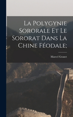 La Polygynie Sororale Et Le Sororat Dans La Chine Feodale; - Granet, Marcel