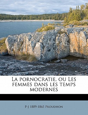 La Pornocratie, Ou Les Femmes Dans Les Temps Modernes - Proudhon, Pierre-Joseph