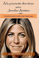 ? la poursuite des r?ves avec Jennifer Aniston: L'?volution de la ch?rie de l'Am?rique