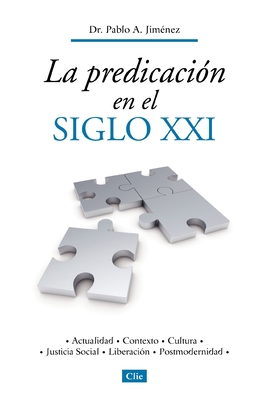 La Predicaci?n En El Siglo XXI: Actualidad, Contexto, Cultura, Justicia Social, Liberaci?n, Postmodernidad - Jim?nez, Pablo A