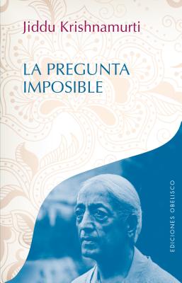 La Pregunta Imposible - Krishnamurti, Jiddu