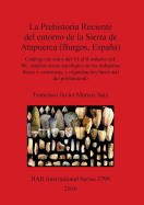 La Prehistoria Reciente del entorno de la Sierra de Atapuerca (Burgos, Espana): Catalogo de sitios del VI al II milenio cal. BC, analisis tecno-tipologico de las industrias liticas y ceramicas, y organizacion funcional del poblamiento