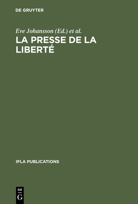 La Presse de la Libert: Journe d'tudes Organise Par Le Groupe de Travail IFLA Sur Les Journaux, Paris, Le 24 Aot 1989 - Johansson, Eve (Editor), and International Federation of Library Associations and Institutions (Editor)