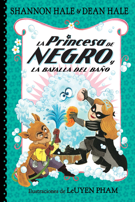 La Princesa de Negro Y La Batalla del Bao / The Princess in Black and the Bathtime Battle - Hale, Shannon, and Hale, Dean, and Pham, Leuyen (Illustrator)