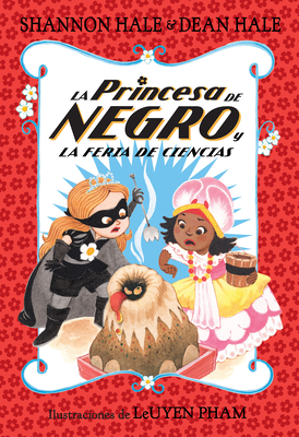 La Princesa de Negro Y La Feria de Ciencias / The Princess in Black and the Science Fair Scare - Hale, Shannon, and Hale, Dean, and Pham, Leuyen (Illustrator)