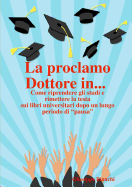 La proclamo Dottore in... Come riprendere gli studi e rimettere la testa sui libri universitari dopo un lungo periodo di "pausa".