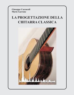 La Progettazione della Chitarra Classica - Garrone, Mario, and Cuzzucoli, Giuseppe