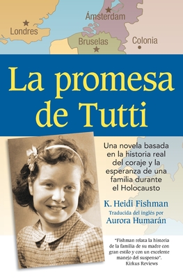 La promesa de Tutti: una novela basada en la historia real del coraje y la esperanza de una familia durante el Holocausto - Humarn, Aurora (Translated by), and Fishman, K Heidi