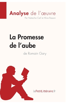 La Promesse de l'aube de Romain Gary (Analyse de l'oeuvre): Analyse compl?te et r?sum? d?taill? de l'oeuvre - Lepetitlitteraire, and Natacha Cerf, and Alice