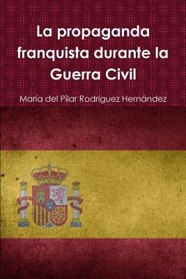 La propaganda franquista durante la Guerra Civil - Rodr?guez Hernndez, Mar?a del Pilar