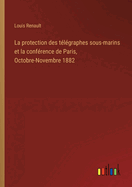 La protection des t?l?graphes sous-marins et la conf?rence de Paris, Octobre-Novembre 1882