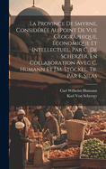 La Province de Smyrne, Consideree Au Point de Vue Geographique, Economique Et Intellectuel, Par C. de Scherzer, En Collaboration Avec C. Humann Et J.M. Stockel, Tr. Par F. Silas