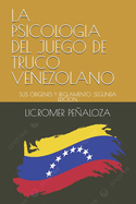 La Psicologia del Juego de Truco Venezolano: Sus Origenes Y Reglamento, Segunda Edicion.