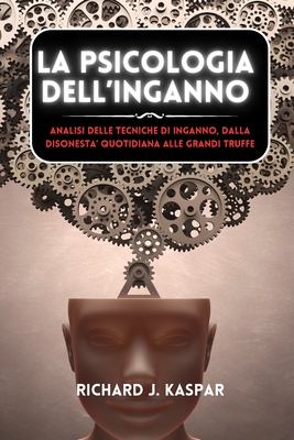 La psicologia dell'inganno: analisi delle tecniche di inganno dalla disonest? quotidiana alle grandi truffe - Kaspar, Richard J