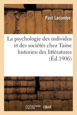 La Psychologie Des Individus Et Des Socits Chez Taine Historien Des Littratures: tude Critique - Lacombe, Paul