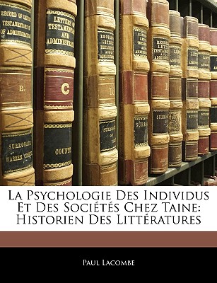 La Psychologie Des Individus Et Des Soci?t?s Chez Taine: Historien Des Litt?ratures - Lacombe, Paul