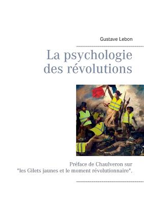 La psychologie des r?volutions: Pr?face de Chaulveron - Chaulveron, and Lebon, Gustave