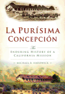 La Purisma Concepcin:: The Enduring History of a California Mission