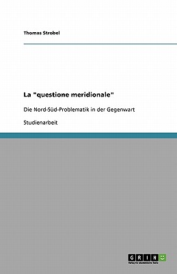 La "questione meridionale": Die Nord-S?d-Problematik in der Gegenwart - Strobel, Thomas