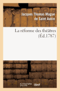 La R?forme Des Th??tres, Ou Vues d'Un Amateur Sur Les Moyens d'Avoir Toujours Des Acteurs: ? Talents Sur Les Th??tres de Paris & Des Grandes Villes Du Royaume...