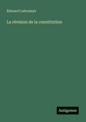 La r?vision de la constitution - Laboulaye, ?douard