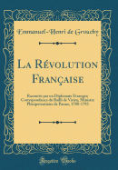 La R?volution Fran?aise: Racont?e Par Un Diplomate ?tranger; Correspondance Du Bailli de Virieu, Ministre Pl?nipotentiaire de Parme, 1788-1793 (Classic Reprint)