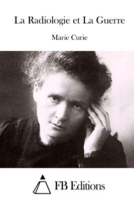 La Radiologie et La Guerre - Fb Editions (Editor), and Curie, Marie