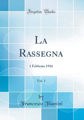 La Rassegna, Vol. 1: 1 Febbraio 1916 (Classic Reprint) - Flamini, Francesco