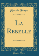 La Rebelle (Classic Reprint)