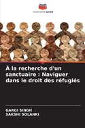 ? la recherche d'un sanctuaire: Naviguer dans le droit des r?fugi?s