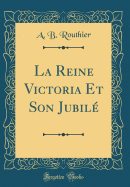 La Reine Victoria Et Son Jubil? (Classic Reprint)