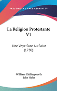 La Religion Protestante V1: Une Voye Sure Au Salut (1730)