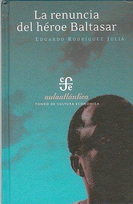 La Renuncia del Heroe Baltasar: Conferencias Pronunciadas Por Alejandro Cadalso en el Ateneo Puertorriqueno, del 4 al 10 de Enero de 1938 - Rodriguez Julia, Edgardo, and Torres Caballero, Benjamin (Prologue by)