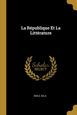 La Republique Et La Litterature - Zola, Emile