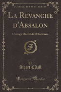 La Revanche D'Absalon: Ouvrage Illustre de 60 Gravures (Classic Reprint)