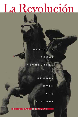 La Revolucin: Mexico's Great Revolution as Memory, Myth, and History - Benjamin, Thomas