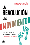 La Revoluci?n del Movimiento: Libera Tus Pies, Desata Tus L?imtes, Conquista Tu Salud / The Movement Revolution