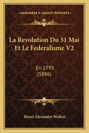 La Revolution Du 31 Mai Et Le Federalisme V2: En 1793 (1886)