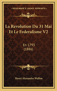 La Revolution Du 31 Mai Et Le Federalisme V2: En 1793 (1886)