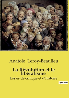 La Revolution Et Le Liberalisme: Essais de Critique Et D'Histoire - Leroy-Beaulieu, Anatole