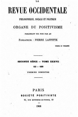 La Revue Occidentale Philosophique Sociale Et Politique, Organe Du Positivisme - Laffitte, Pierre