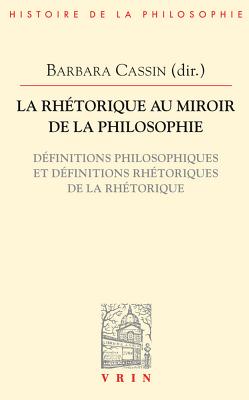 La Rhetorique Au Miroir de la Philosophie: Definitions Philosophiques Et Definitions Rhetoriques de la Rhetorique - Aouad, Maroun (Contributions by), and Brancacci, Aldo (Contributions by), and Calboli, Lucia (Contributions by)