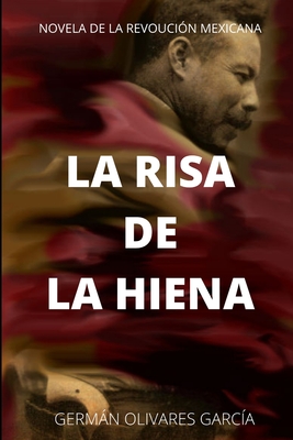 La Risa de la Hiena: Novela de la revolucin mexicana - Olivares Garca, Germn