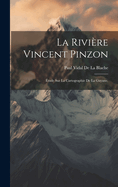 La Rivire Vincent Pinzon: tude Sur La Cartographie De La Guyane,