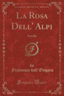 La Rosa Dell' Alpi: Novella (Classic Reprint)